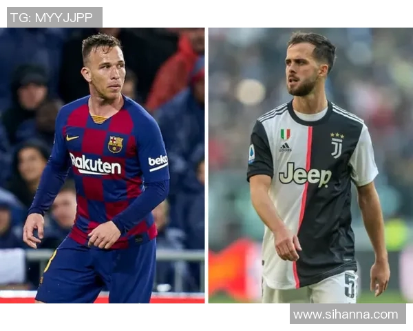 阿图尔与皮亚尼奇的中场对决谁能在足球场上占据优势 阿图尔与皮亚尼奇的中场对决谁能在足球场上占据优势